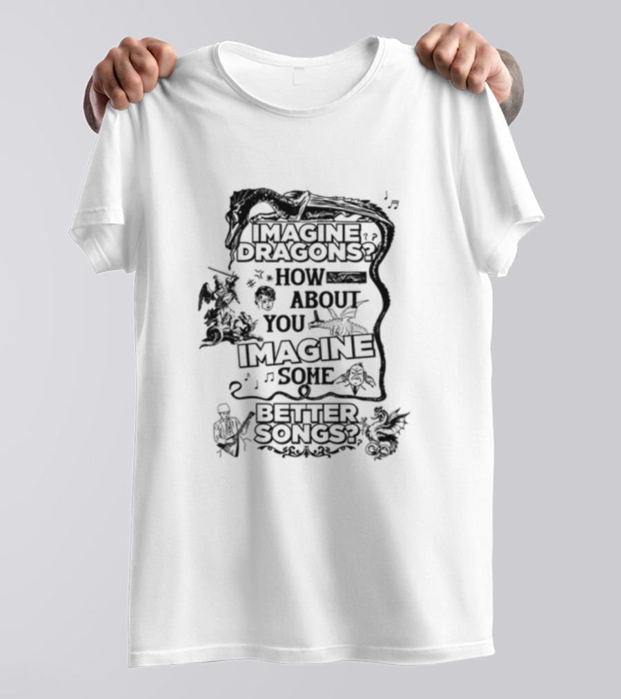 Imagine Dragons How About You Imagine Some Better Songs T-Shirt