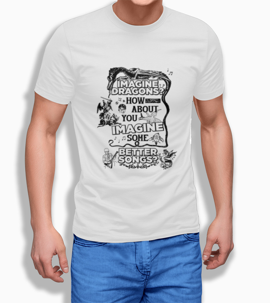 Imagine Dragons How About You Imagine Some Better Songs T-Shirt