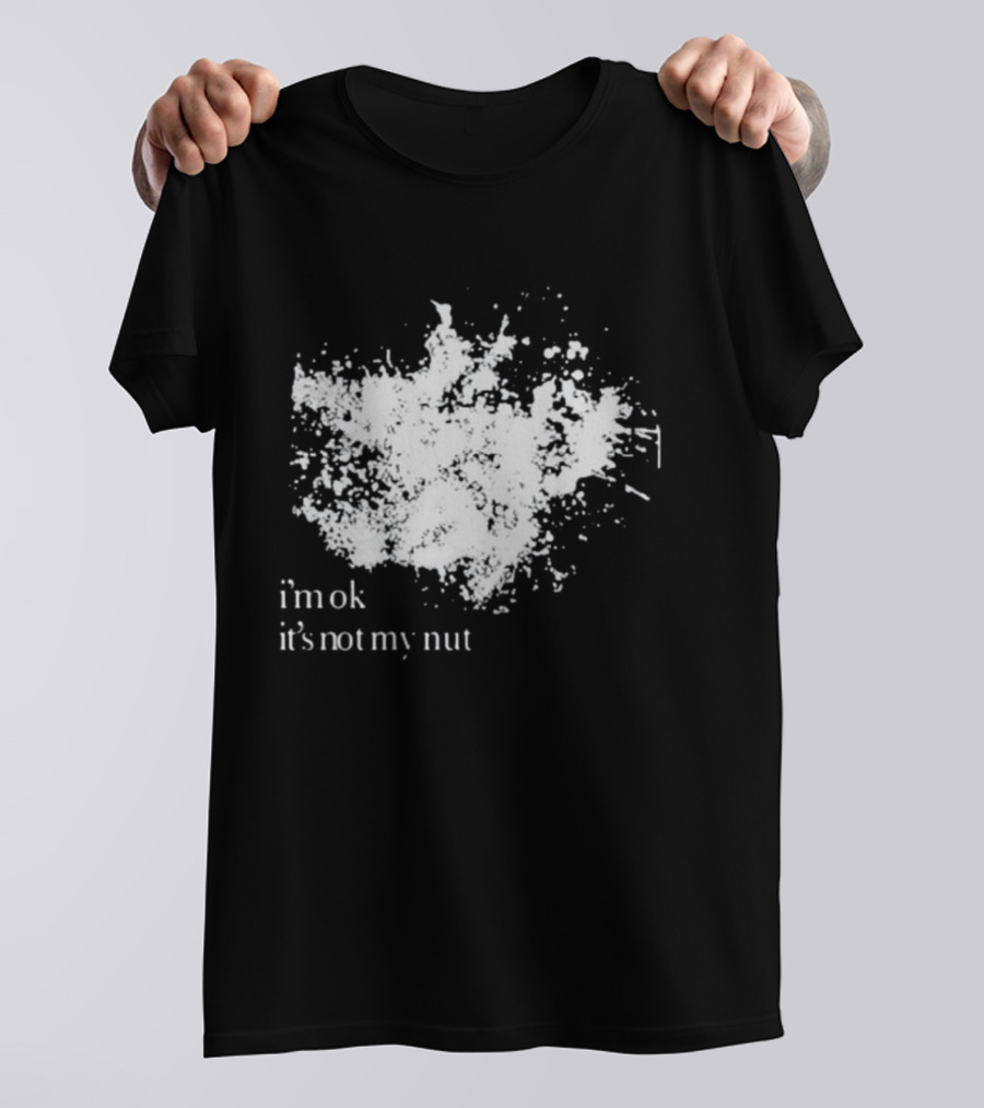 I'm Ok It's Not My Nut White Splatter T-Shirt