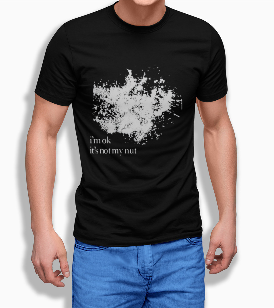 I'm Ok It's Not My Nut White Splatter T-Shirt
