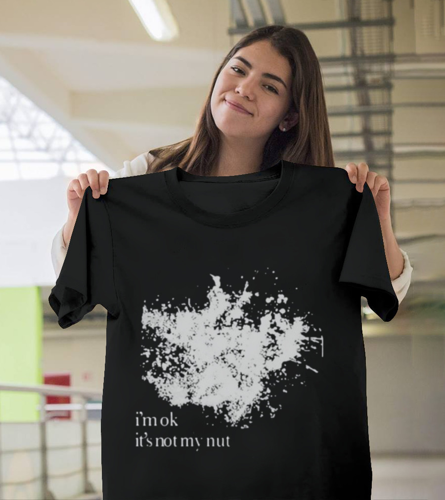 I'm Ok It's Not My Nut White Splatter T-Shirt