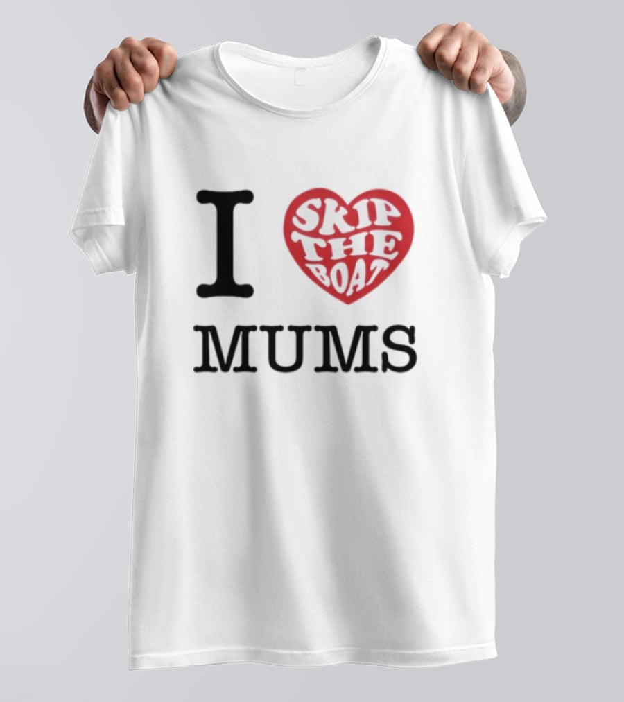 I Love Skip The Boat Mums T-Shirt
