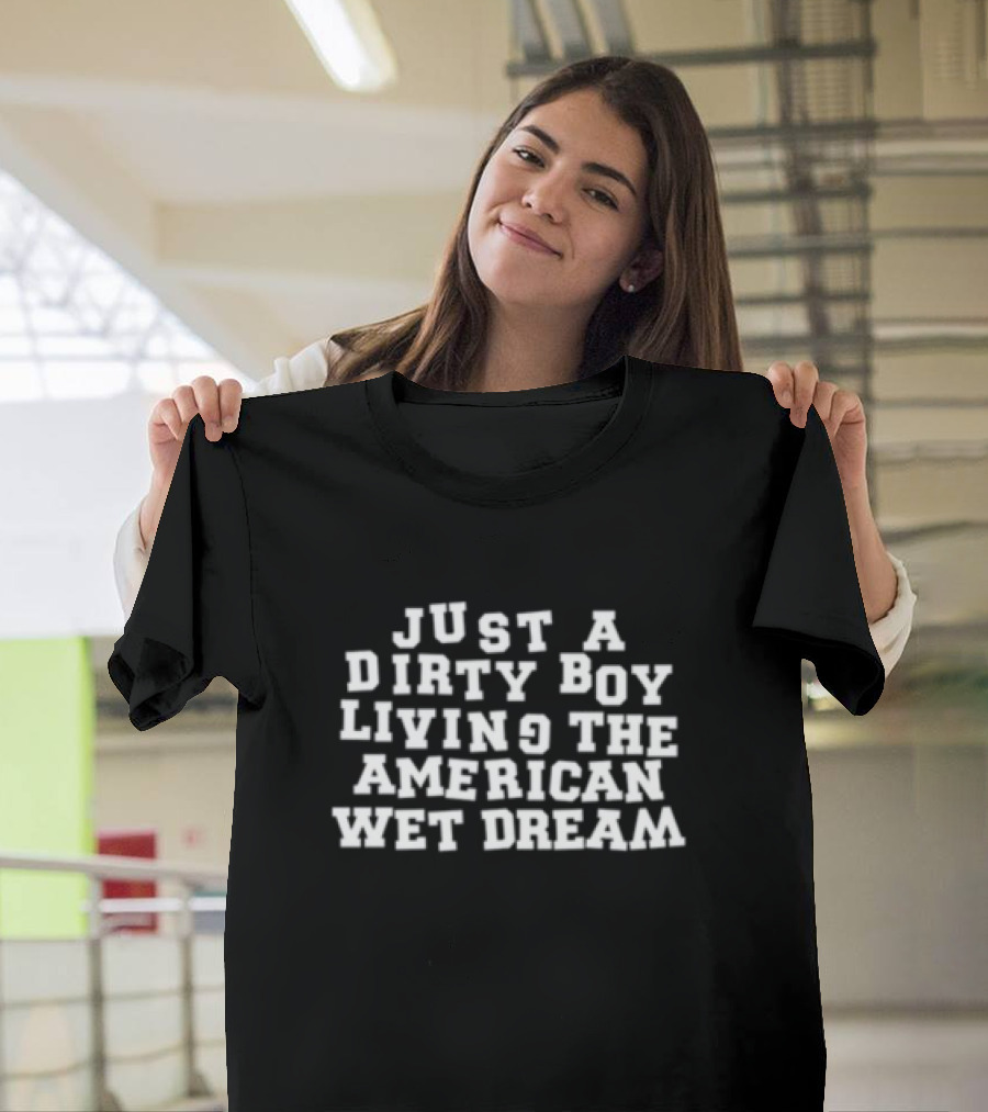 Just A Dirty Boy Living The American Wet Dream T-Shirt