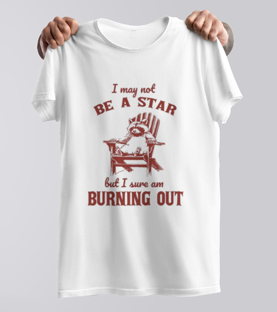 I May Not Be A Star But I Sure Am Burning Out Raccoon Chair T-Shirt