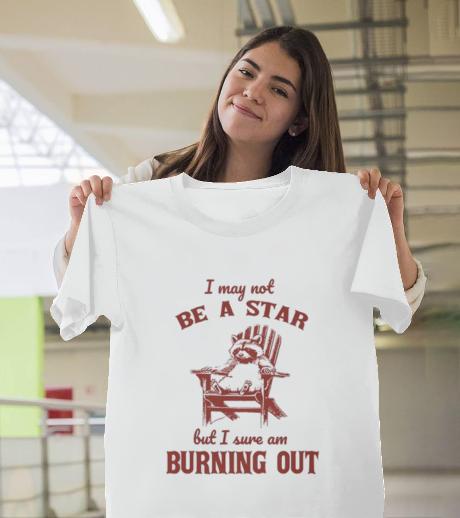 I May Not Be A Star But I Sure Am Burning Out Raccoon Chair T-Shirt