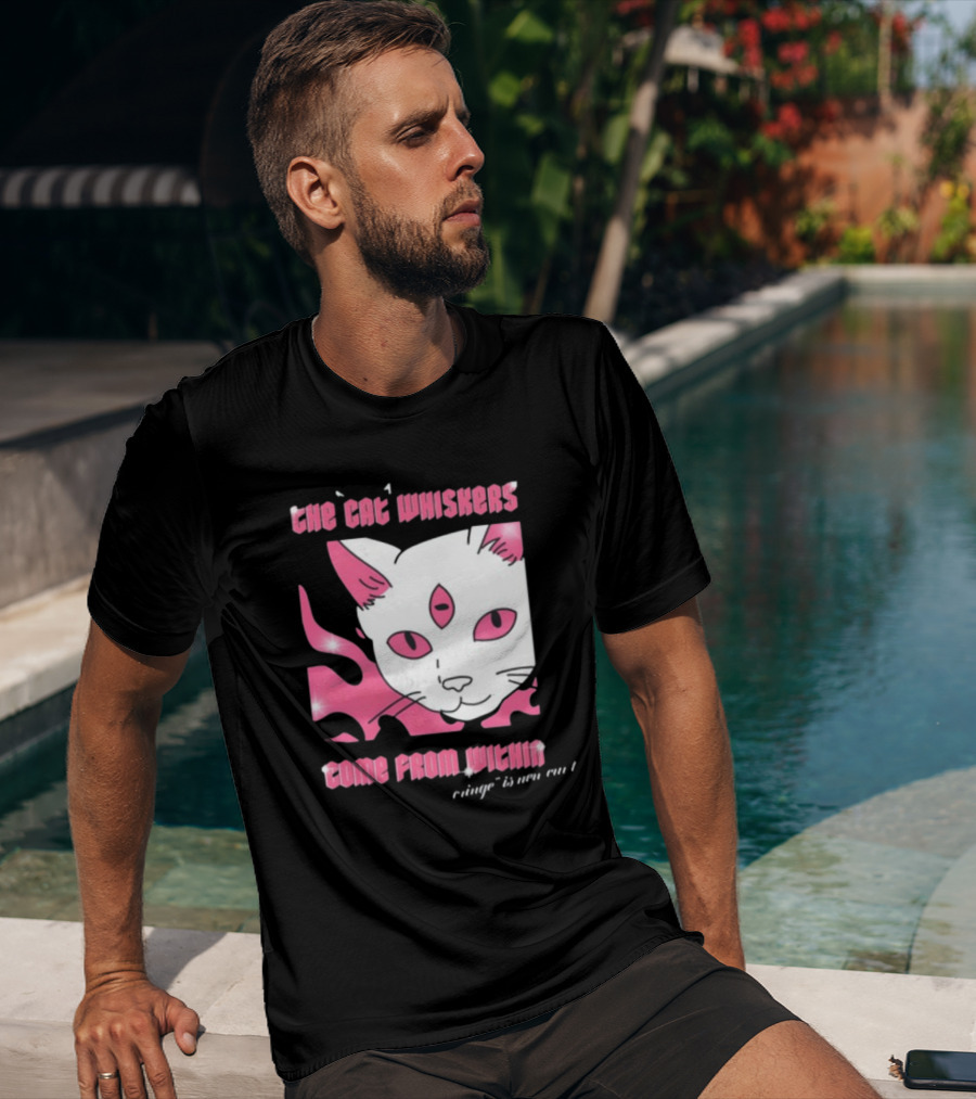 The Cat Whiskers Come From Within Cringe Is New Cun Themostphun T-Shirt