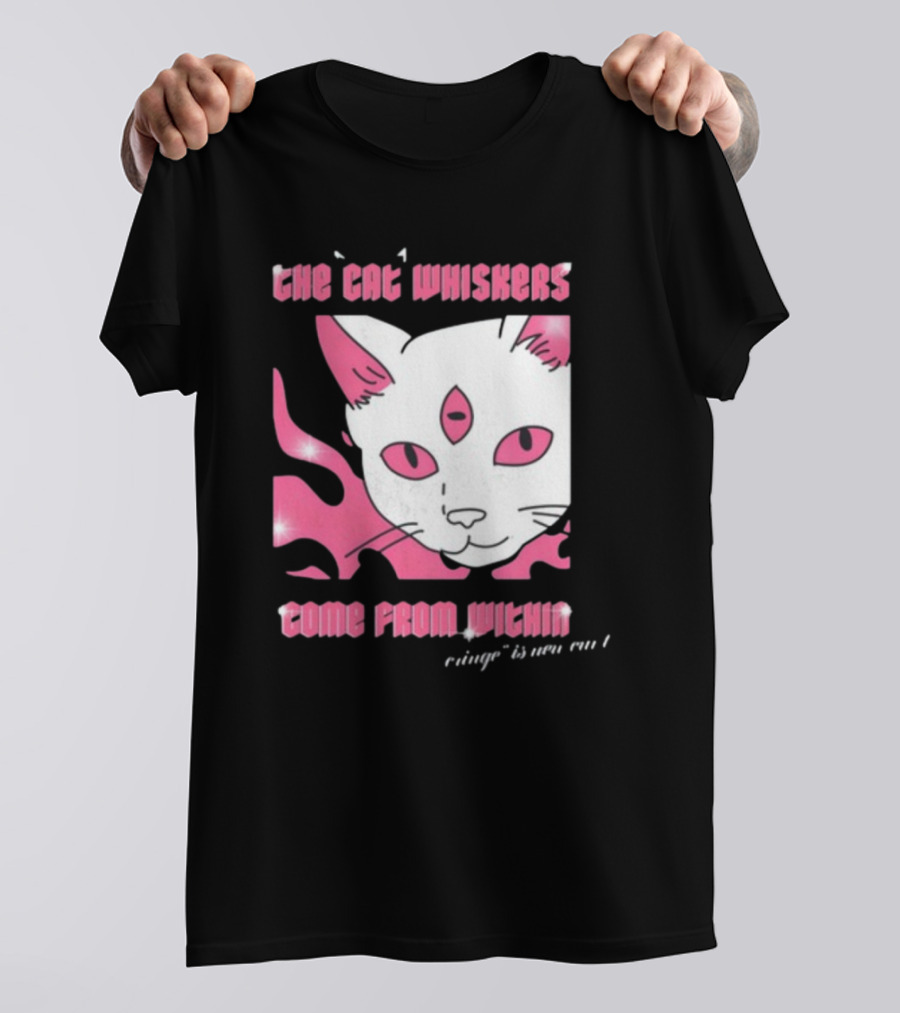 The Cat Whiskers Come From Within Cringe Is New Cun Themostphun T-Shirt