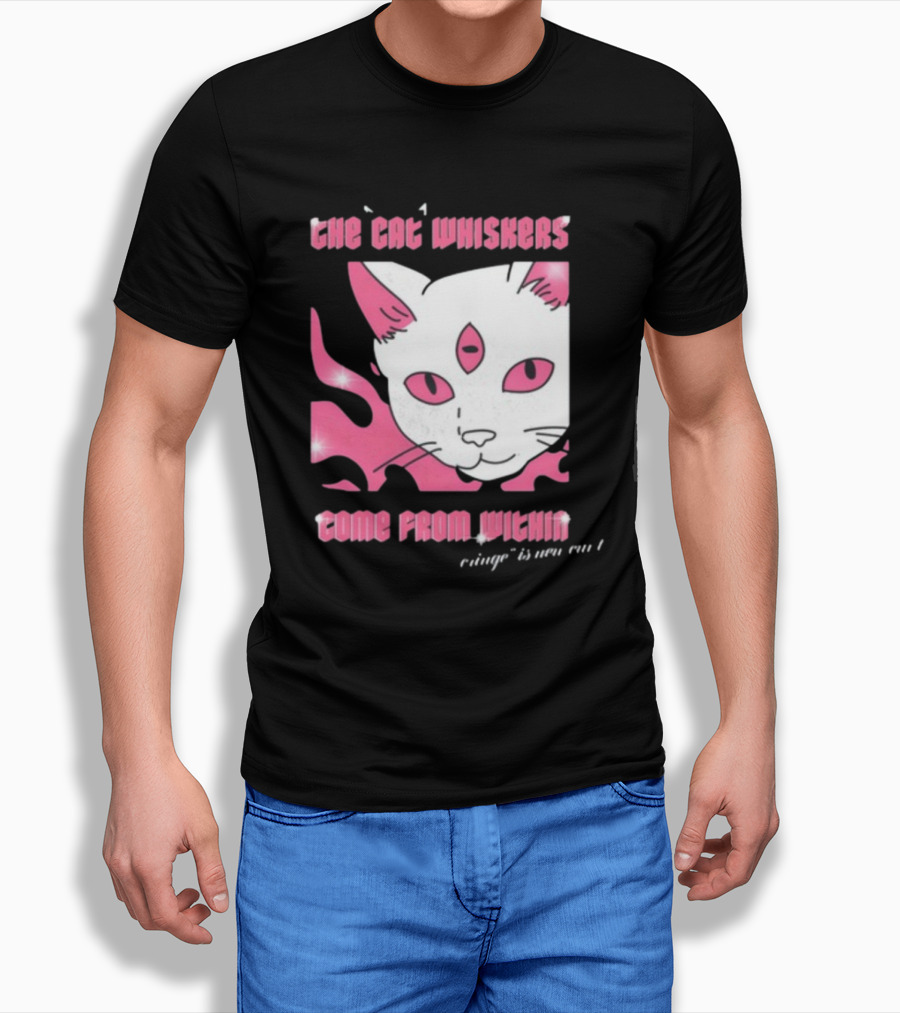 The Cat Whiskers Come From Within Cringe Is New Cun Themostphun T-Shirt