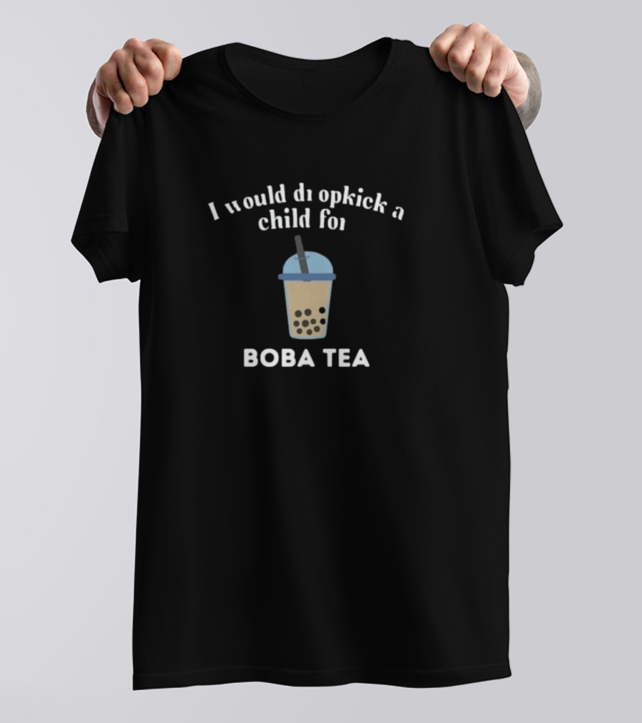 Would Dropkick A Child For Boba Tea Bubble Drink T-Shirt