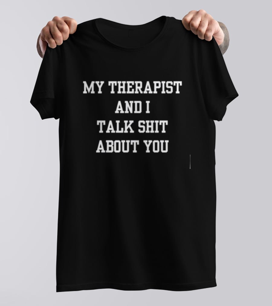 Doublecrossco My Therapist And I Talk Shit About You T-Shirt