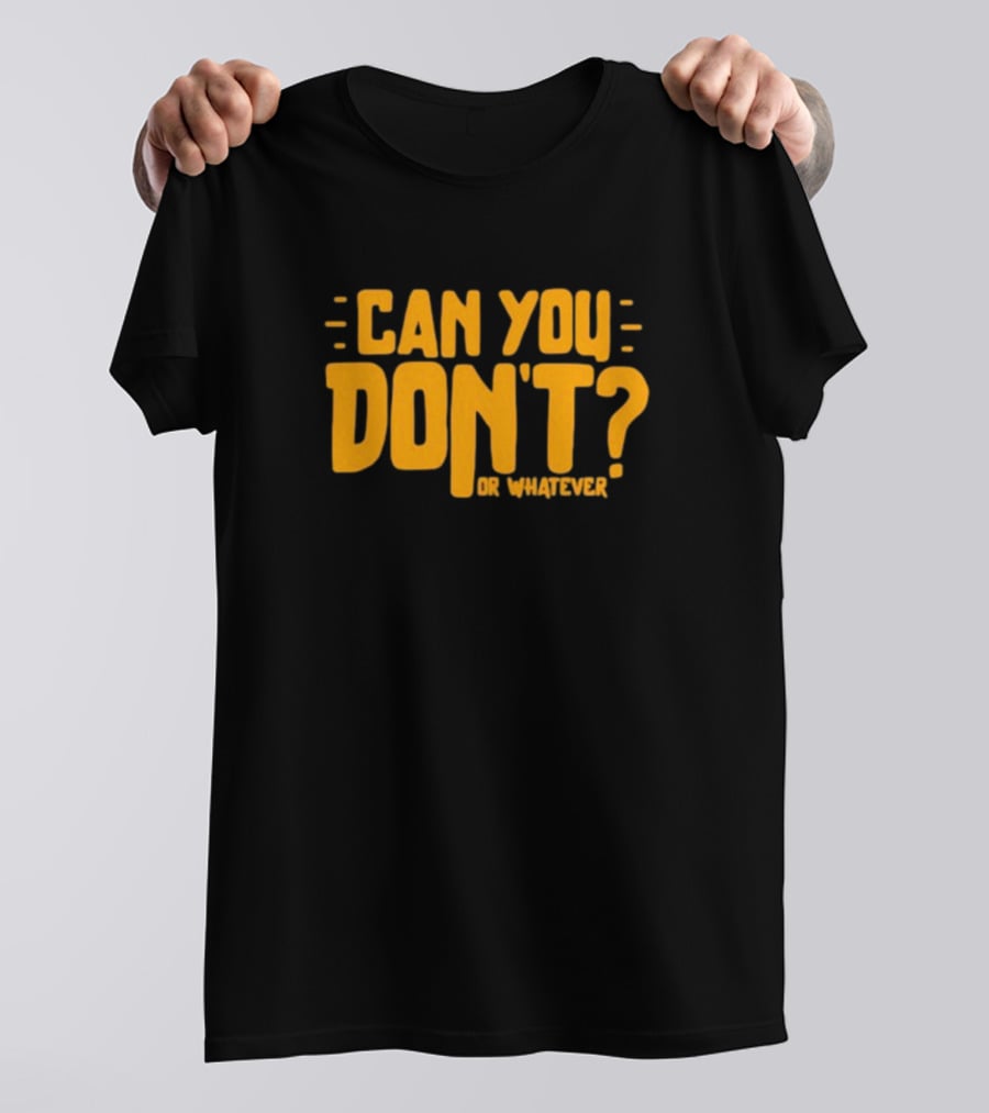 Can You Don't Whatever T-Shirt