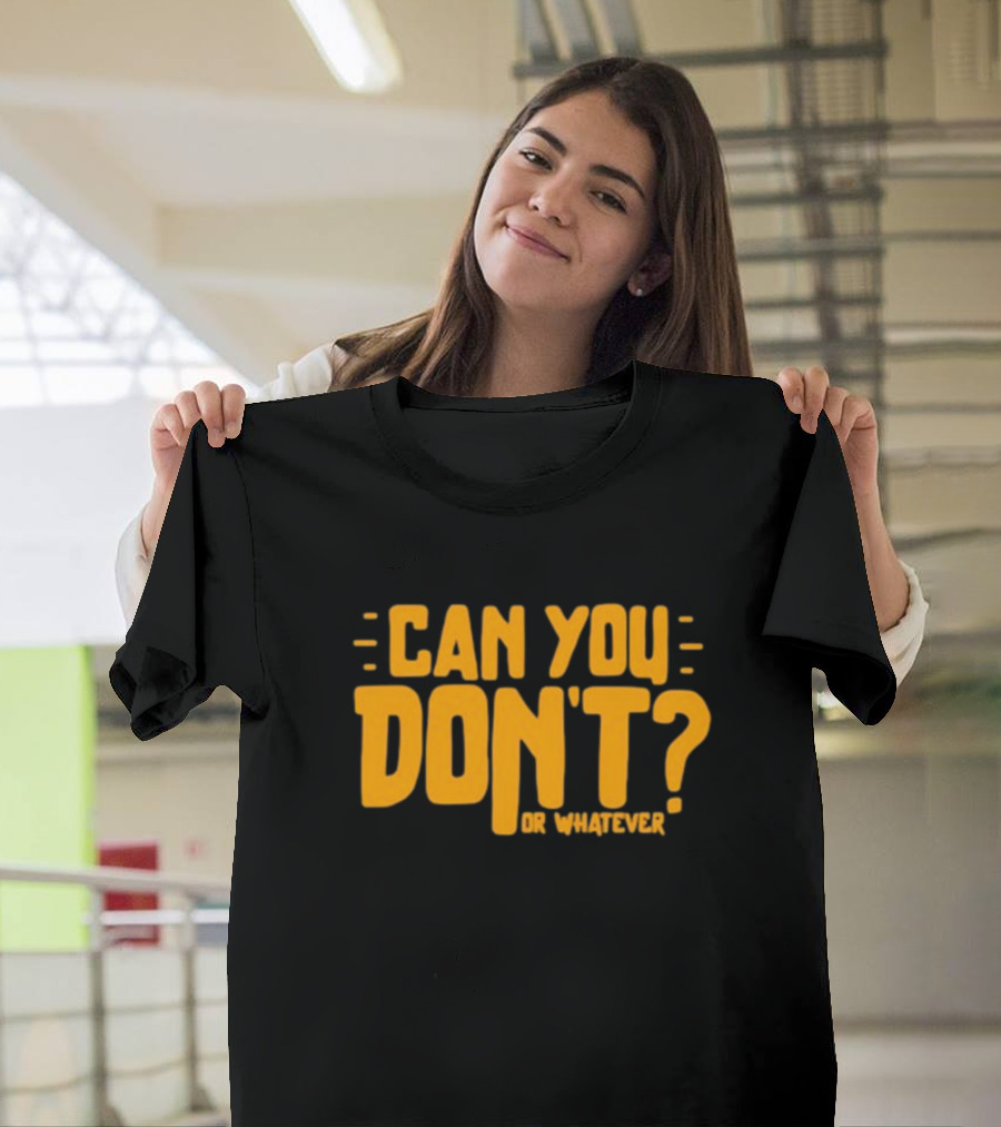 Can You Don't Whatever T-Shirt