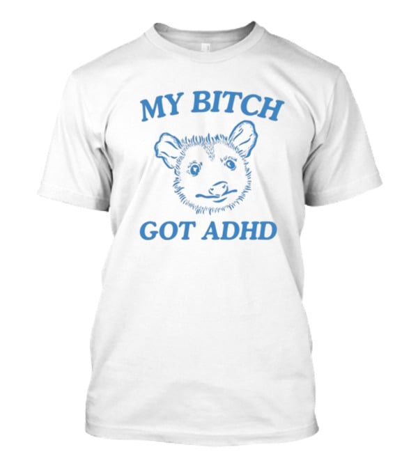 Dishonorablementions My Bitch Got ADHD Possum T-Shirt