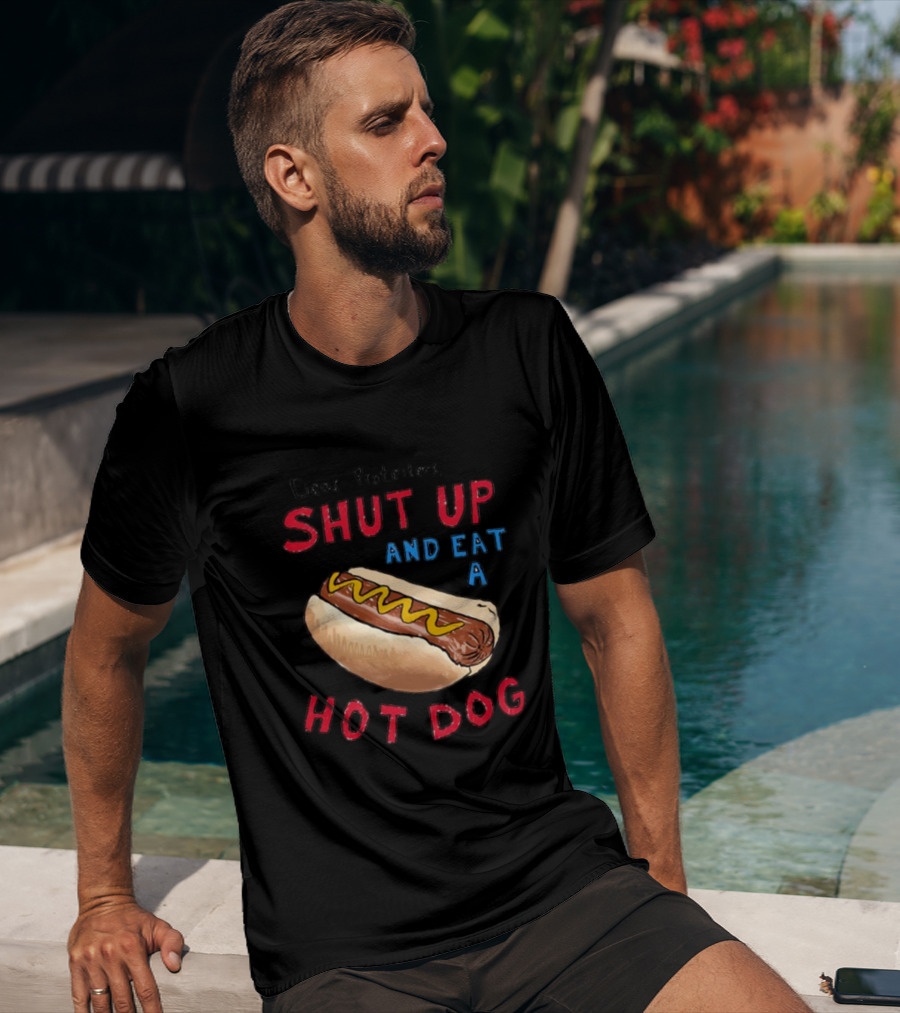 Dear Protesters Shut Up And Eat A Hot Dog Drawing With Hot Dog T-Shirt