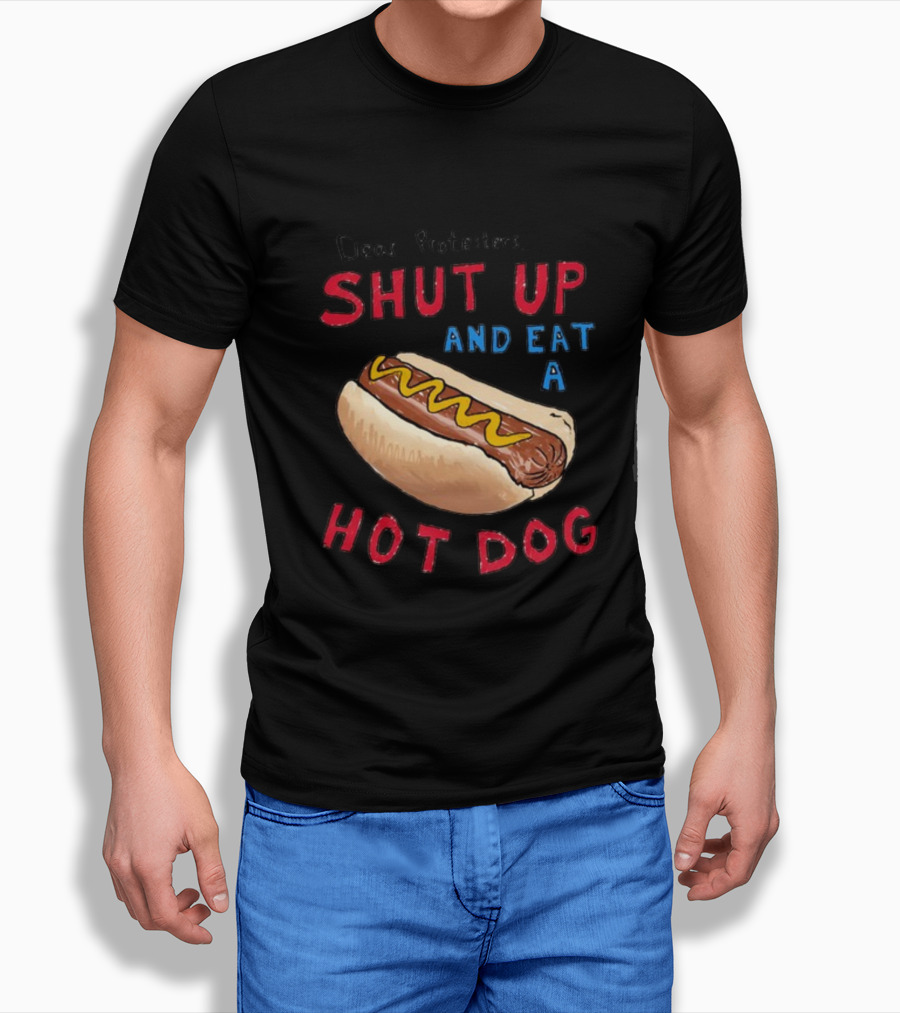 Dear Protesters Shut Up And Eat A Hot Dog Drawing With Hot Dog T-Shirt