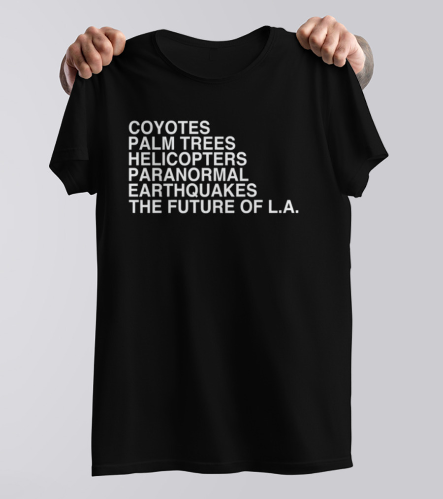Coyotes Palm Trees Helicopters Paranormal Earthquakes The Future Of L.A T-Shirt