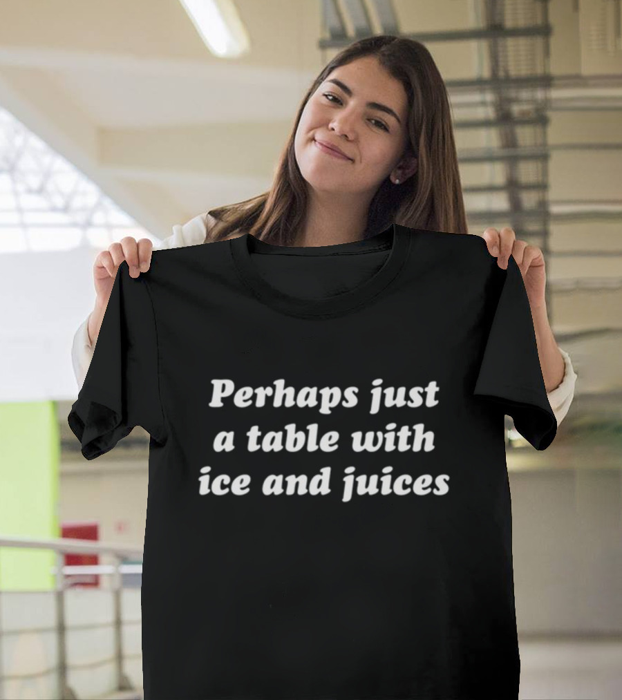 Perhaps Just A Table With Ice And Juices T-Shirt