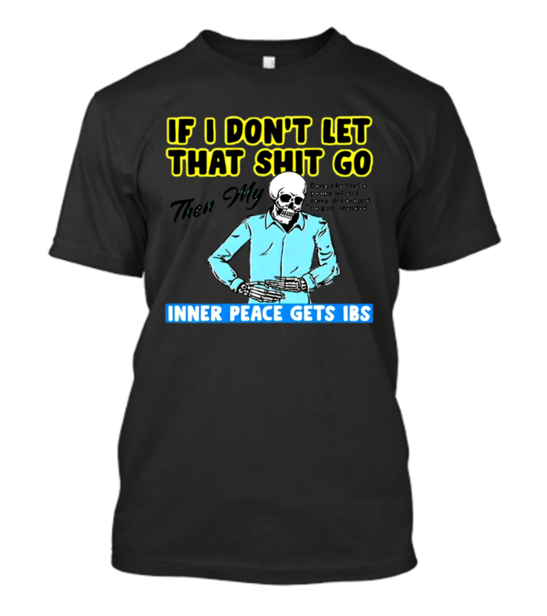 If I Don't Let That Shit Go Then My Inner Peace Gets IBS Skeleton Humor T-Shirt