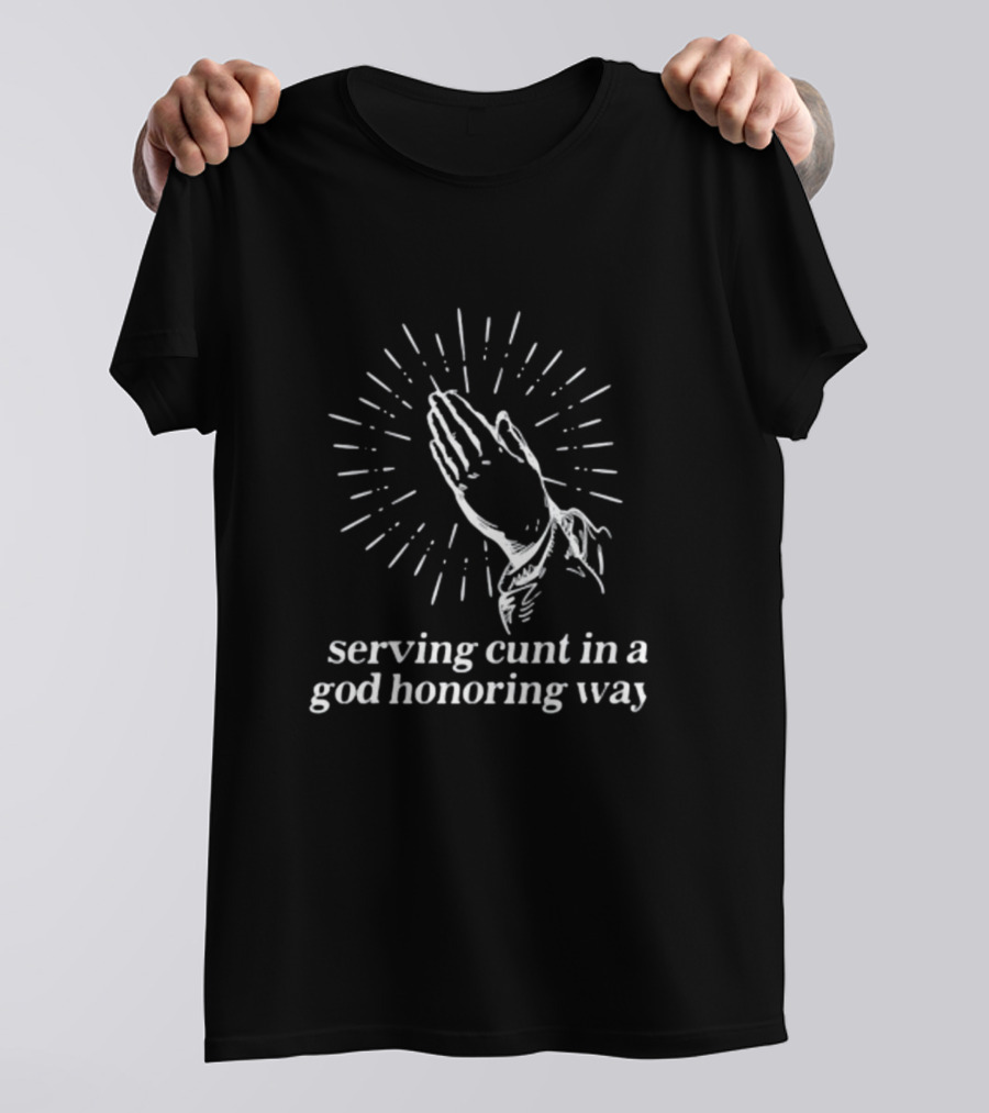 Serving Cunt In A God Honoring Way Praying Hands T-Shirt