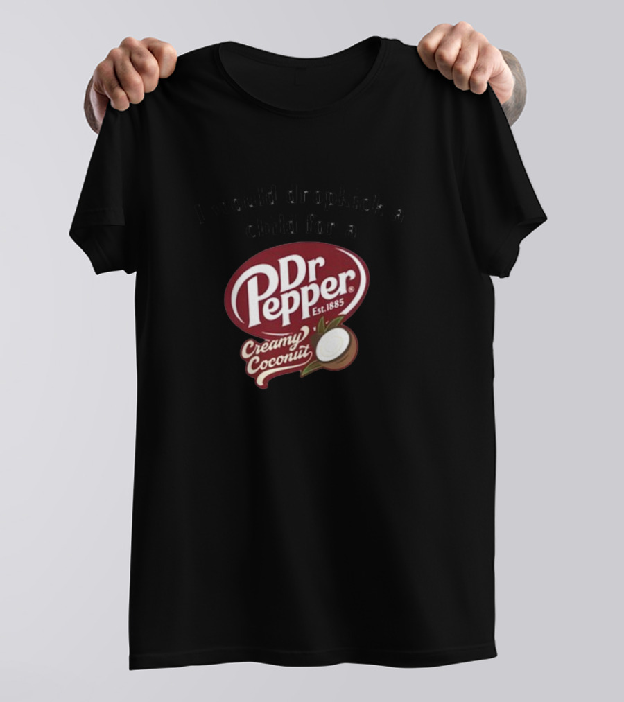 I Would Dropkick A Child For A Dr Pepper Creamy Coconut T-Shirt