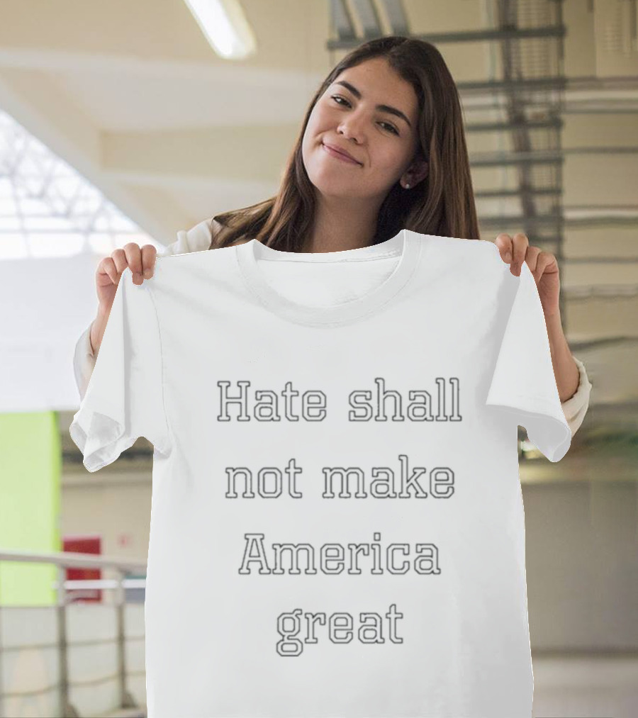 Hate Shall Not Make America Great T-Shirt