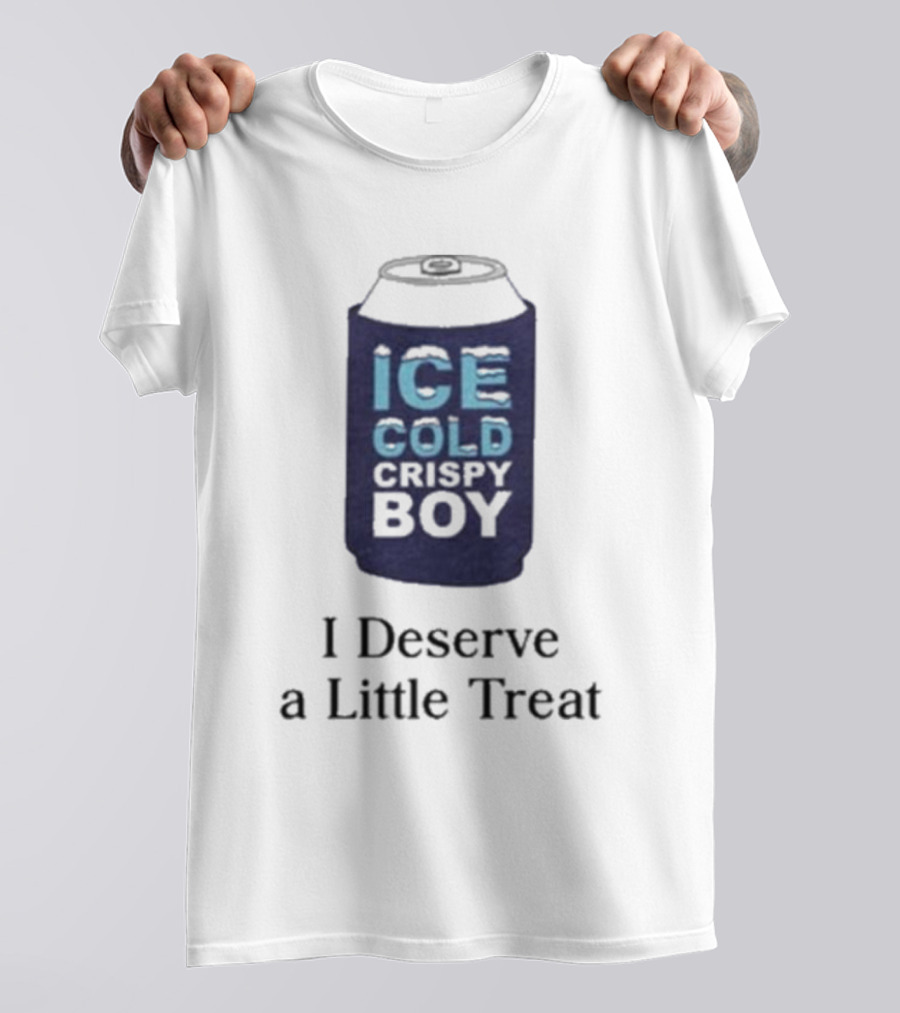 Ice Cold Crispy Boy I Deserve A Little Treat T-Shirt
