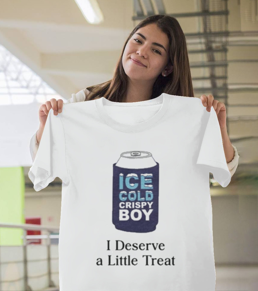 Ice Cold Crispy Boy I Deserve A Little Treat T-Shirt