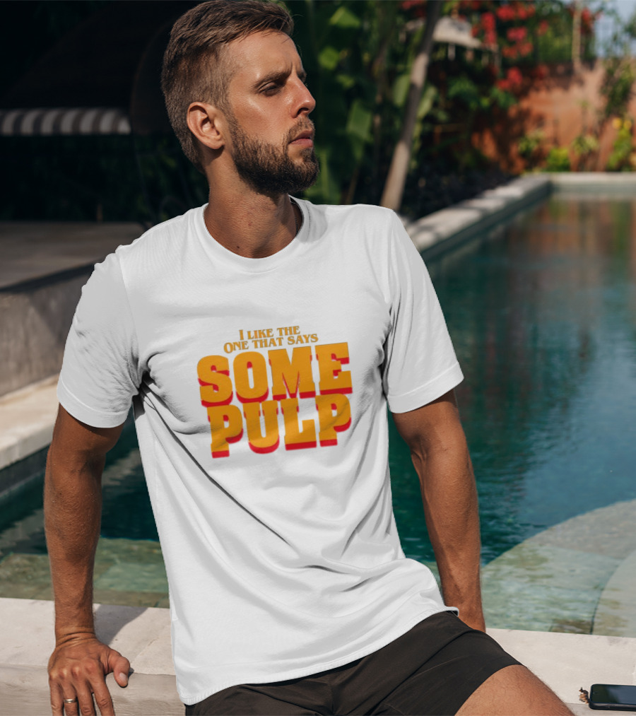 I Like The One That Says Some Pulp T-Shirt