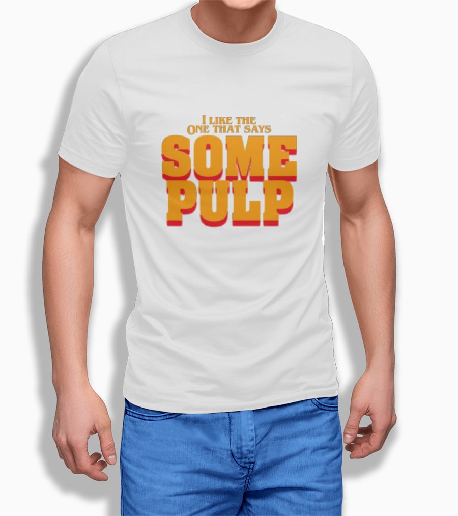 I Like The One That Says Some Pulp T-Shirt