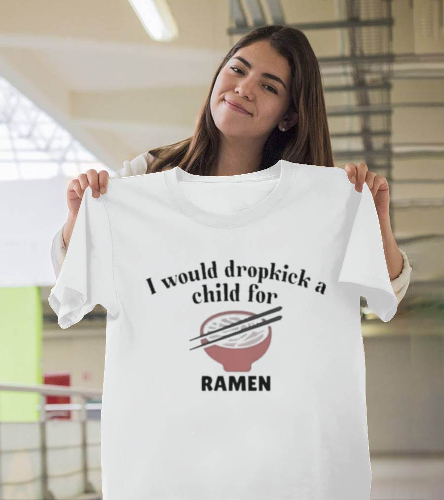 I Would Dropkick A Child For Ramen Bowl With Chopsticks T-Shirt