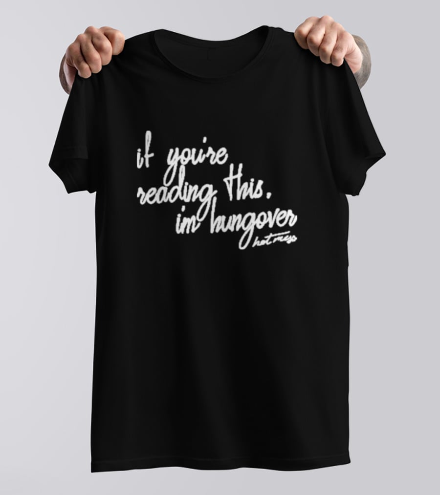 Iamunwell Hot Mess If You’re Reading This I’m Hungover T-Shirt