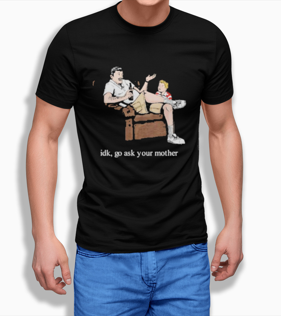 Idk Go Ask Your Mother Dad And Son Conversation T-Shirt