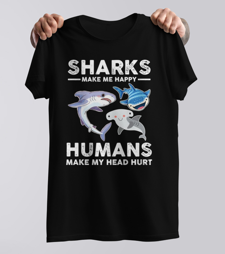 Sharks Make Me Happy Humans Make My Head Hurt Cute Cartoon Sharks T-Shirt