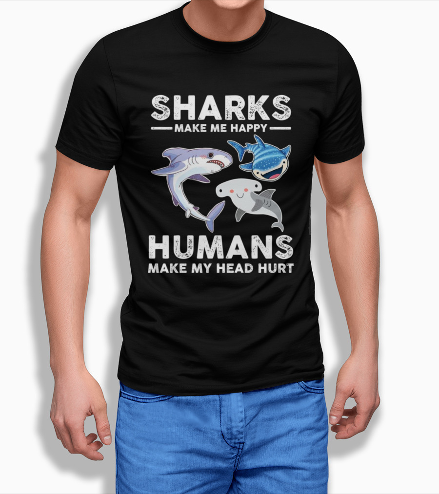 Sharks Make Me Happy Humans Make My Head Hurt Cute Cartoon Sharks T-Shirt