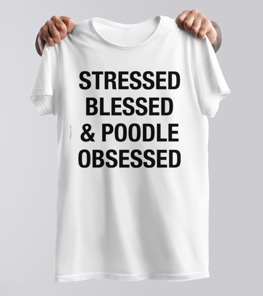 Stressed Blessed And Poodle Obsessed Text T-Shirt