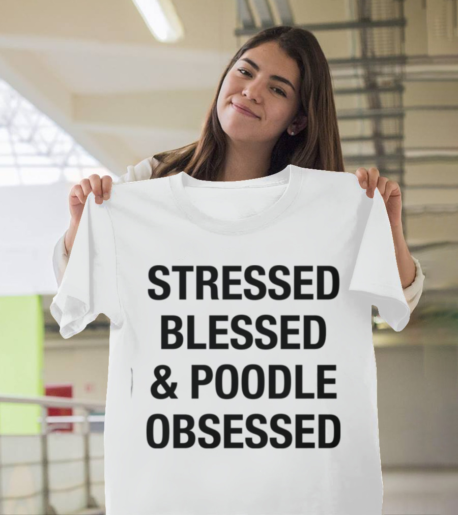 Stressed Blessed And Poodle Obsessed Text T-Shirt