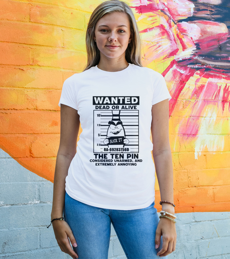 Wanted Dead Or Alive The Ten Pin Considered Unarmed And Extremely Annoying T-Shirt