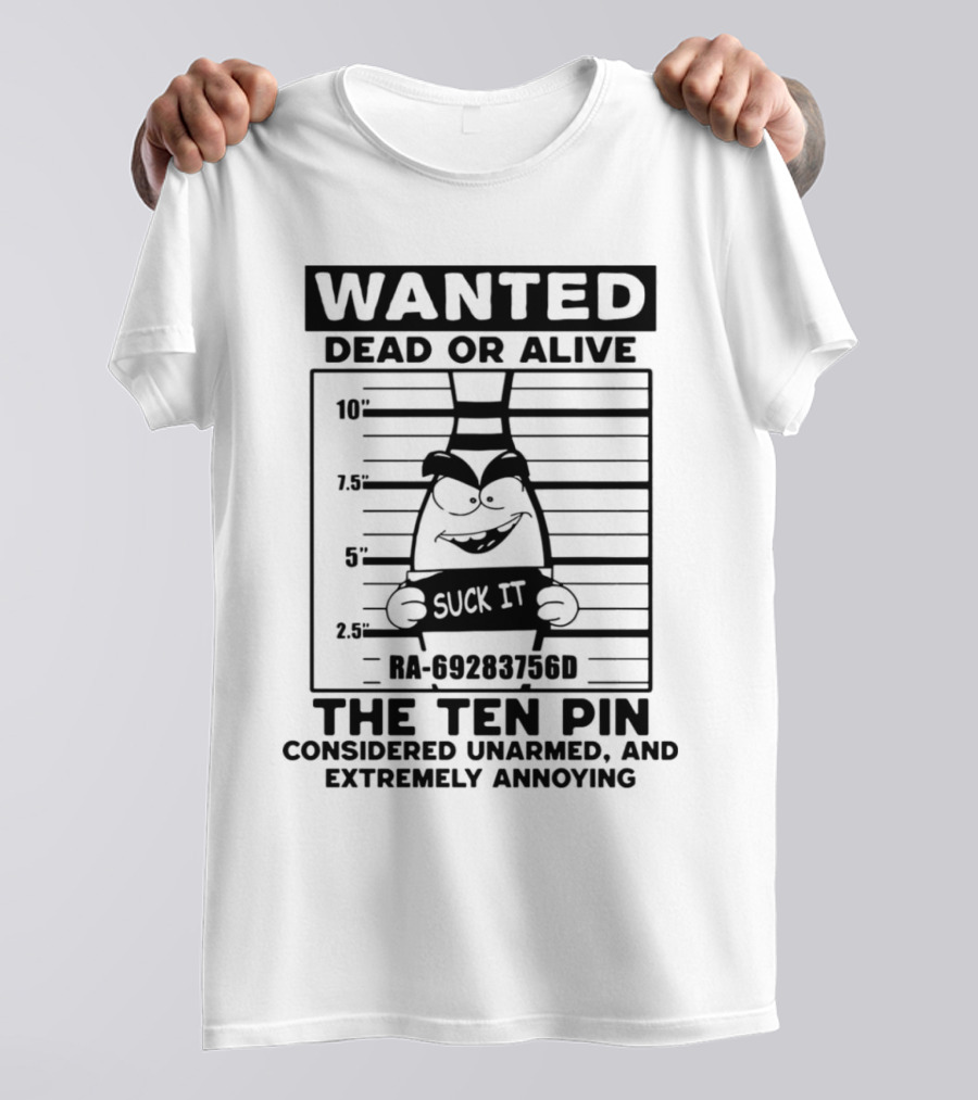 Wanted Dead Or Alive The Ten Pin Considered Unarmed And Extremely Annoying T-Shirt