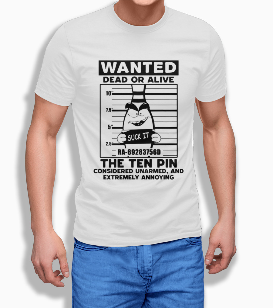Wanted Dead Or Alive The Ten Pin Considered Unarmed And Extremely Annoying T-Shirt