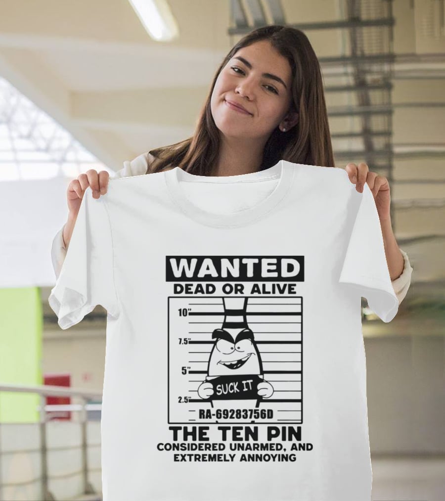 Wanted Dead Or Alive The Ten Pin Considered Unarmed And Extremely Annoying T-Shirt