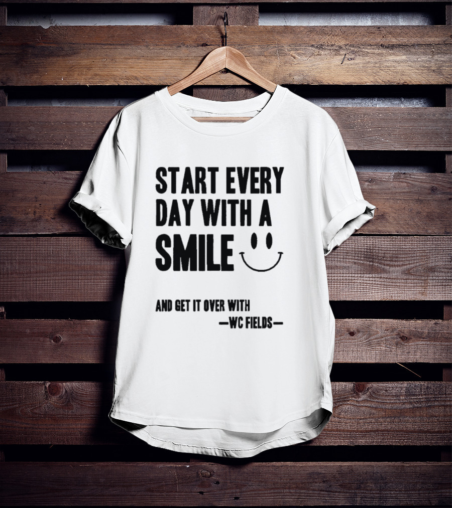 Start Every Day With A Smile And Get It Over With WC Fields Smiley Face T-Shirt