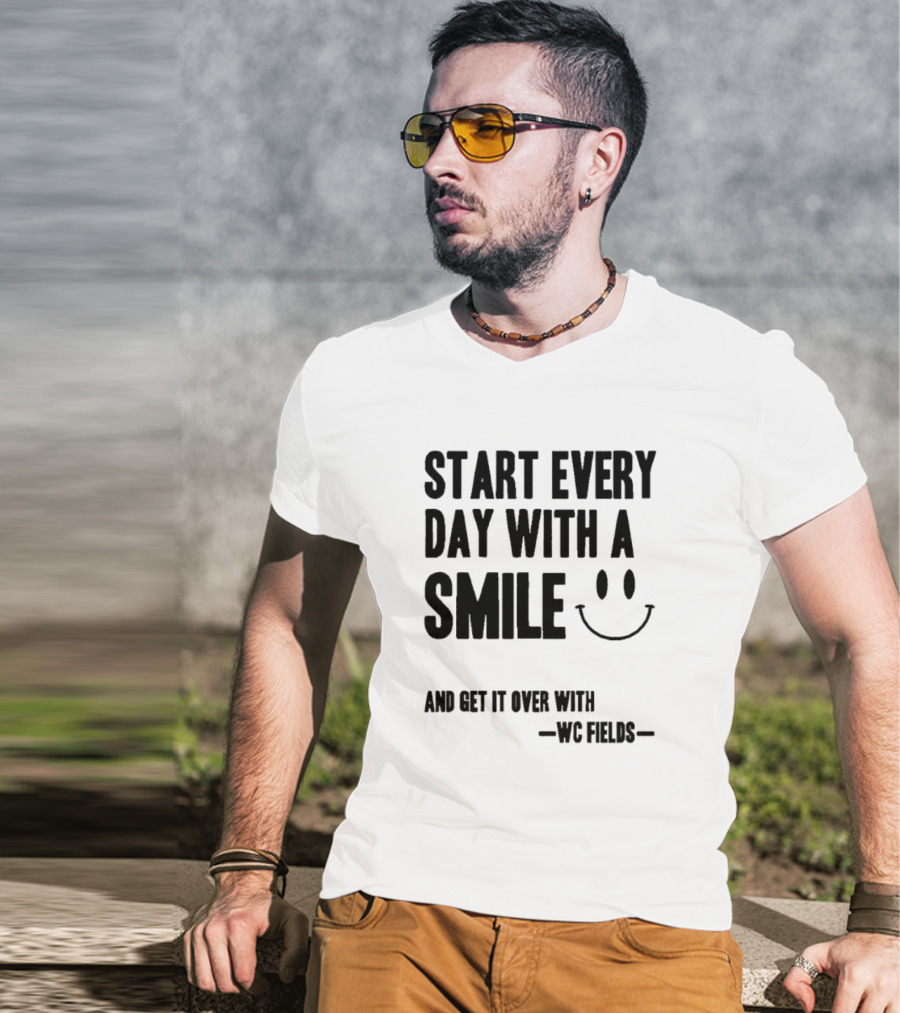 Start Every Day With A Smile And Get It Over With WC Fields Smiley Face T-Shirt