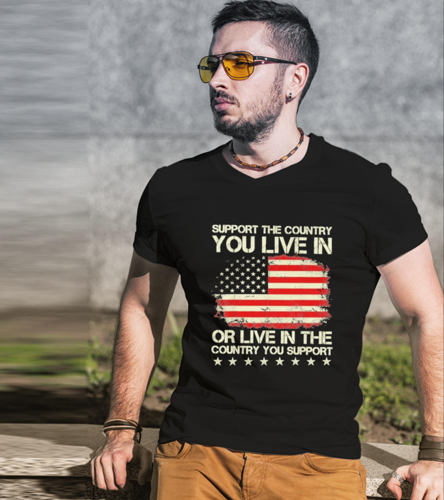 Support The Country You Live In Or Live In The Country You Support American Flag Stars T-Shirt