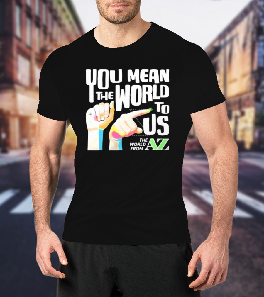 YOU MEAN THE WORLD TO US THE WORLD FROM A-Z T-Shirt