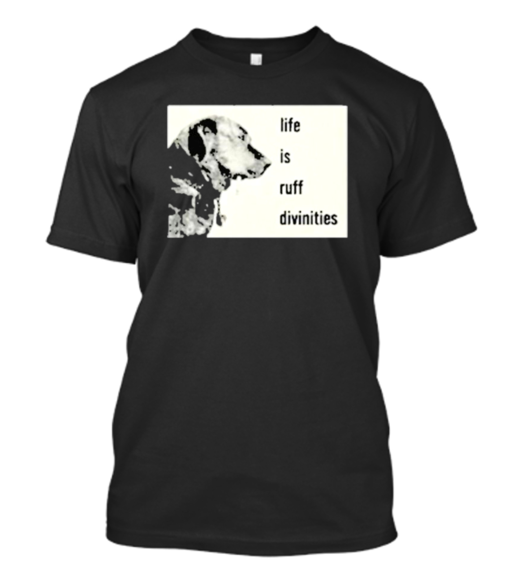 Life Is Ruff Divinities Dog Profile T-Shirt