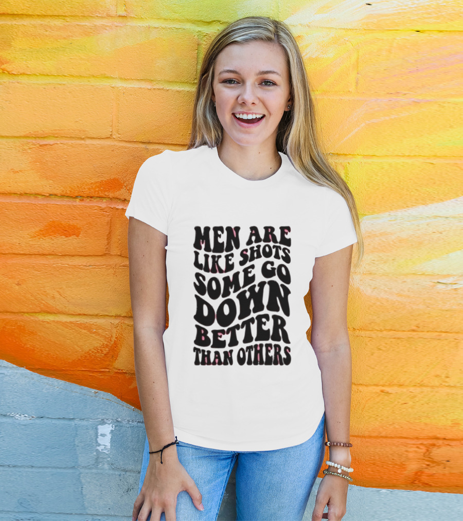 Men Are Like Shots Some Go Down Better Than Others T-Shirt