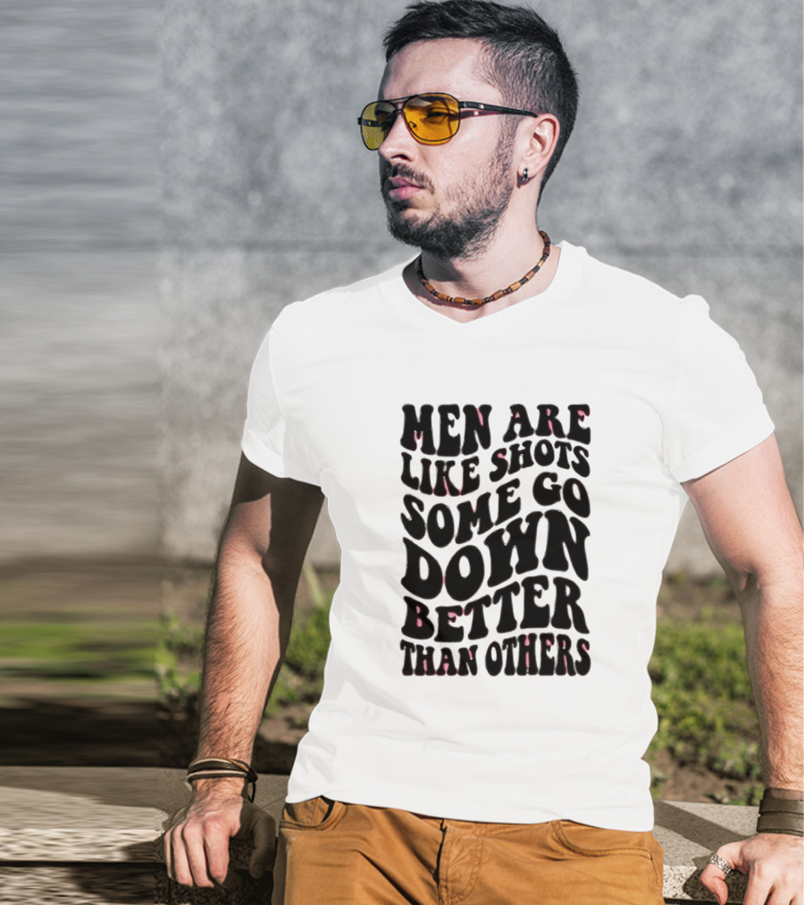 Men Are Like Shots Some Go Down Better Than Others T-Shirt