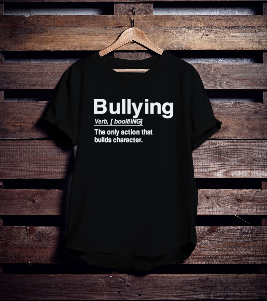 Bullying Definition Verb The Only Action That Builds Character T-Shirt