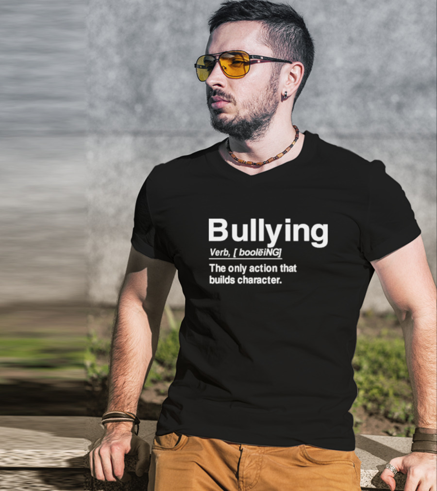 Bullying Definition Verb The Only Action That Builds Character T-Shirt