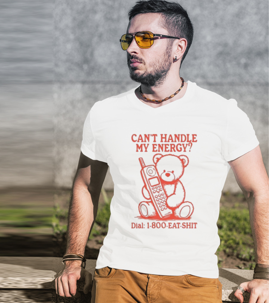 CAN'T HANDLE MY ENERGY DIAL 1 800 EAT SHIT TEDDY BEAR WITH PHONE T-Shirt